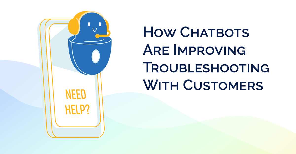 How Chatbots Are Improving Troubleshooting With Customers How Chatbots Are Improving Troubleshooting With Customers