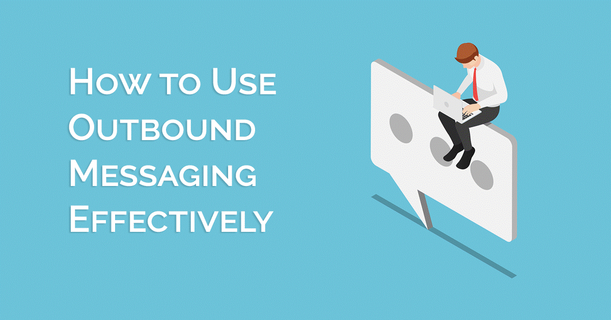 how to use outbound messaging effectively how to use outbound messaging effectively
